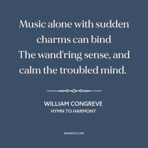 A quote by William Congreve about power of music: “Music alone with sudden charms can bind The wand'ring sense, and…”