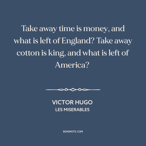 A quote by Victor Hugo about england: “Take away time is money, and what is left of England? Take away cotton…”