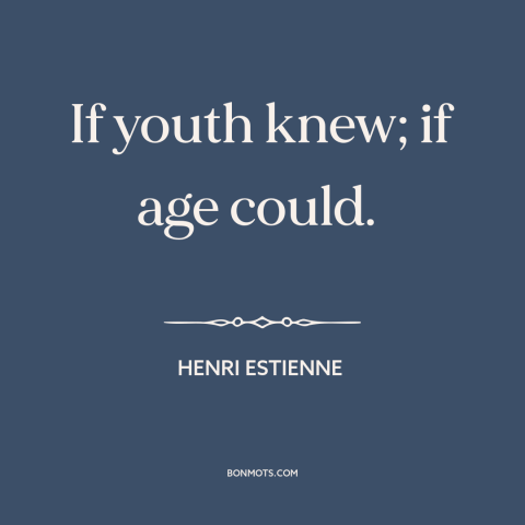 A quote by Henri Estienne about youth vs. old age: “If youth knew; if age could.”
