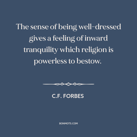 A quote by C.F. Forbes about fashion: “The sense of being well-dressed gives a feeling of inward tranquility which religion…”