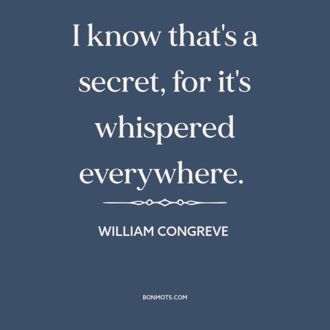 A quote by William Congreve about secrets: “I know that's a secret, for it's whispered everywhere.”