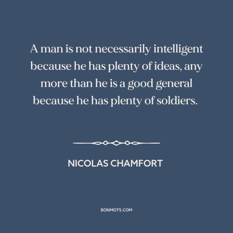 A quote by Nicolas Chamfort about intelligence: “A man is not necessarily intelligent because he has plenty of ideas, any…”