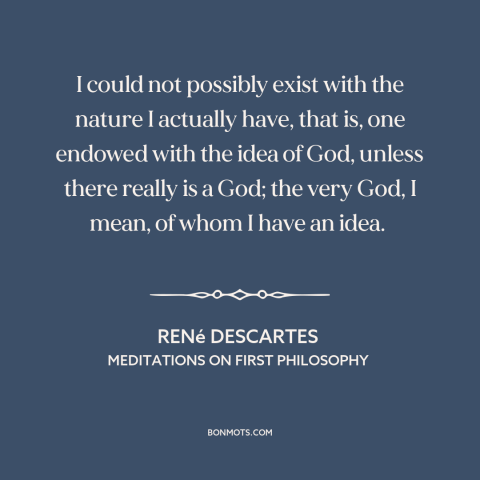 A quote by René Descartes about god and man: “I could not possibly exist with the nature I actually have, that is, one…”