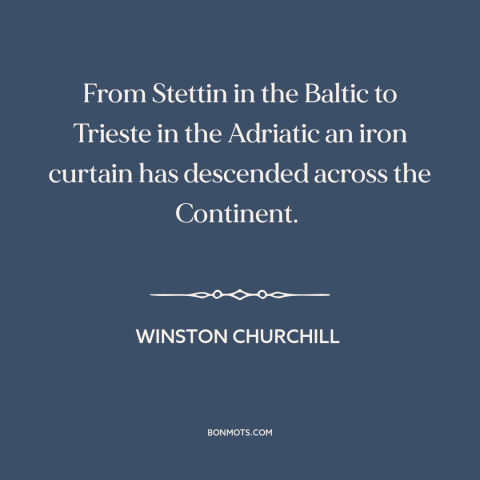 A quote by Winston Churchill about cold war: “From Stettin in the Baltic to Trieste in the Adriatic an iron curtain has…”
