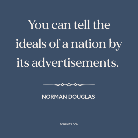 A quote by Norman Douglas about national character: “You can tell the ideals of a nation by its advertisements.”