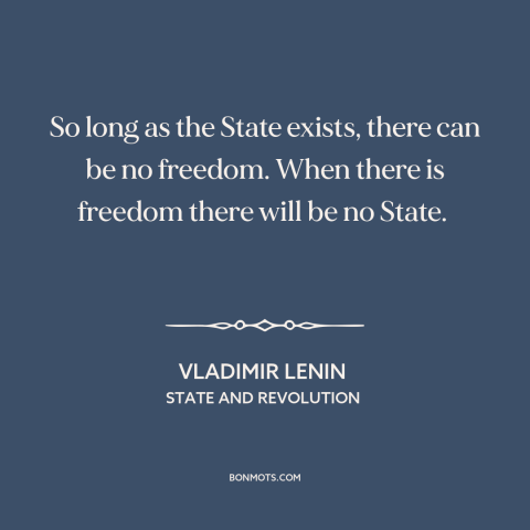 A quote by Lenin about government: “So long as the State exists, there can be no freedom. When there is freedom there will…”