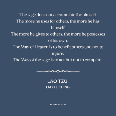 A quote by Lao Tzu about generosity: “The sage does not accumulate for himself. The more he uses for others, the…”