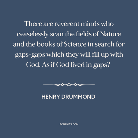 A quote by Henry Drummond about god of the gaps: “There are reverent minds who ceaselessly scan the fields of Nature and…”