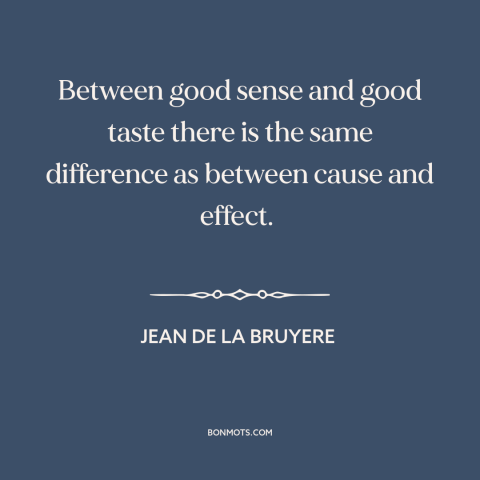 A quote by Jean de la Bruyère about good taste: “Between good sense and good taste there is the same difference as between…”