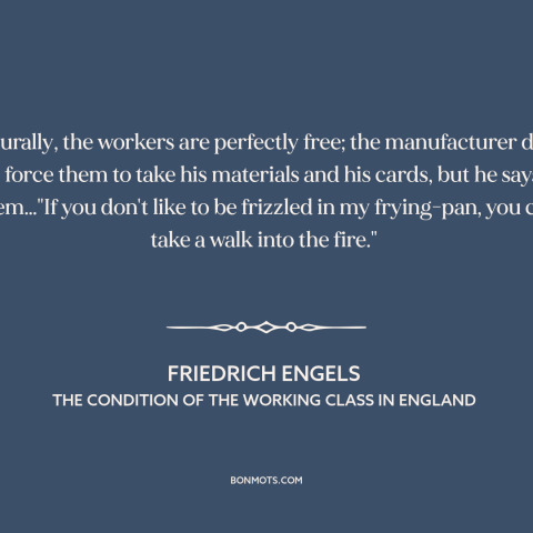 A quote by Friedrich Engels about oppression: “Naturally, the workers are perfectly free; the manufacturer does not force…”