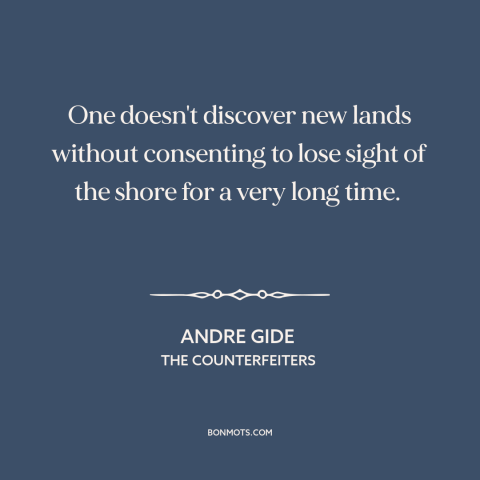 A quote by Andre Gide about taking risks: “One doesn't discover new lands without consenting to lose sight of the shore for…”