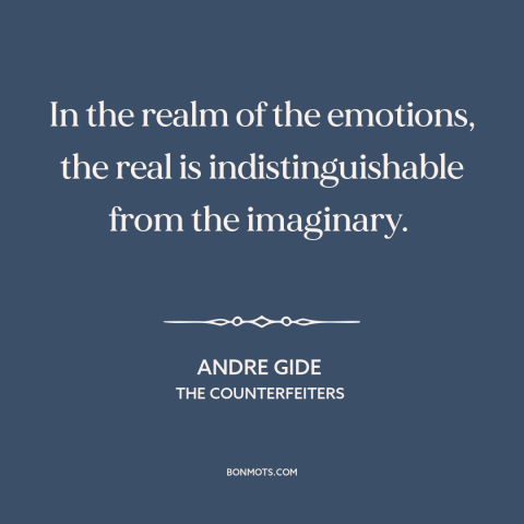 A quote by Andre Gide about emotions: “In the realm of the emotions, the real is indistinguishable from the imaginary.”