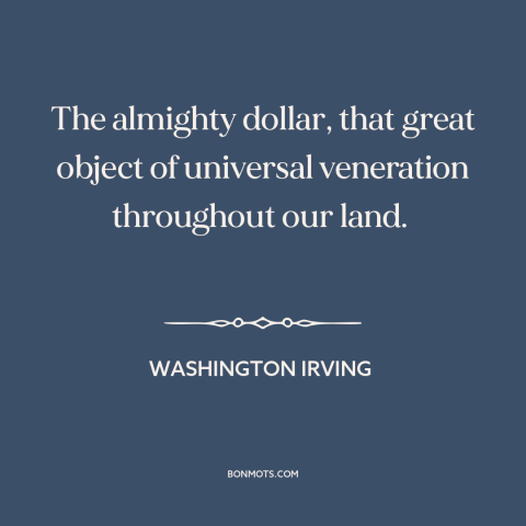 A quote by Washington Irving about American capitalism: “The almighty dollar, that great object of universal…”