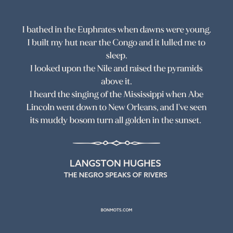 A quote by Langston Hughes about rivers: “I bathed in the Euphrates when dawns were young. I built my hut near…”