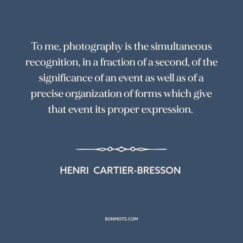 A quote by Henri Cartier-Bresson about photography: “To me, photography is the simultaneous recognition, in a fraction of…”