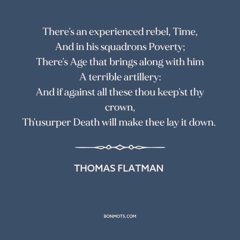 A quote by Thomas Flatman about challenges of life: “There's an experienced rebel, Time, And in his squadrons Poverty;…”