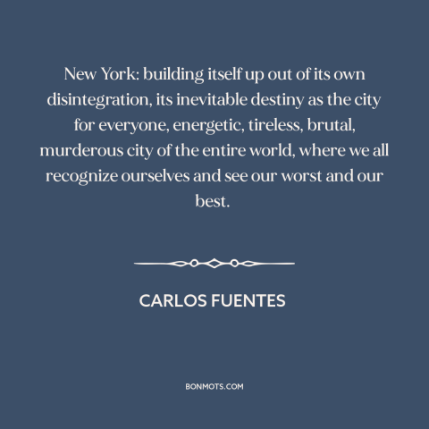 A quote by Carlos Fuentes about new york city: “New York: building itself up out of its own disintegration, its…”