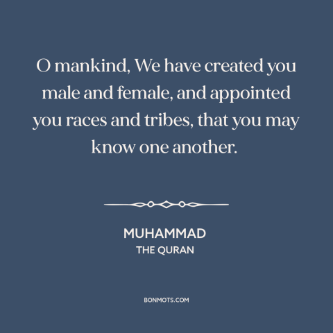 A quote by Muhammad about men and women: “O mankind, We have created you male and female, and appointed you races and…”