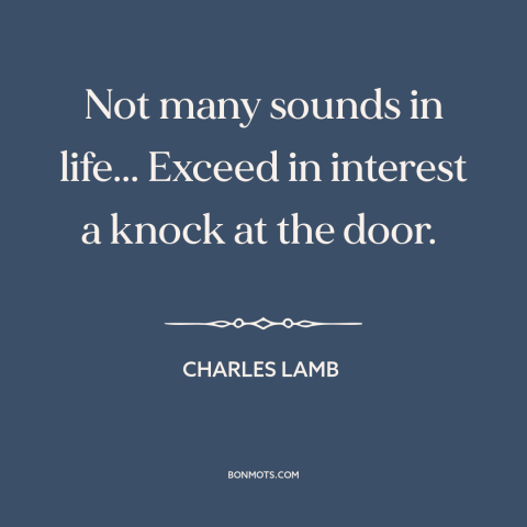 A quote by Charles Lamb about unexpected visitors: “Not many sounds in life... Exceed in interest a knock at the door.”