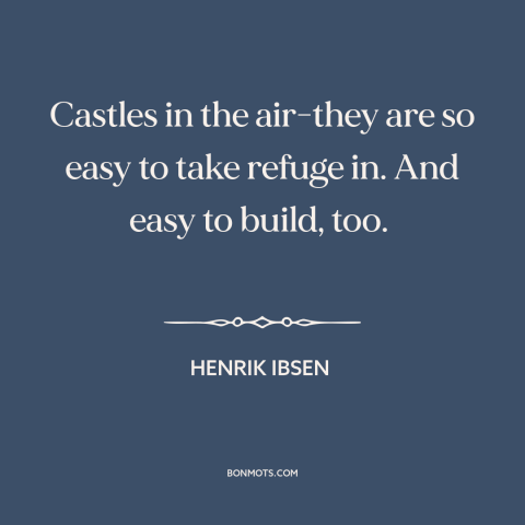 A quote by Henrik Ibsen about delusion: “Castles in the air-they are so easy to take refuge in. And easy to…”