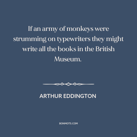 A quote by Arthur Eddington about man and animals: “If an army of monkeys were strumming on typewriters they might write…”