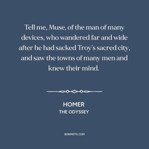 A quote by Homer: “Tell me, Muse, of the man of many devices, who wandered far and wide after he had…”