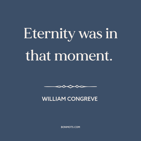 A quote by William Congreve about eternity: “Eternity was in that moment.”