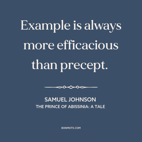 A quote by Samuel Johnson about learning by example: “Example is always more efficacious than precept.”