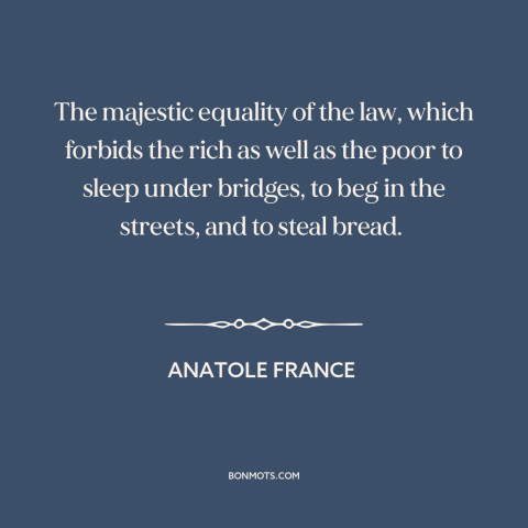 A quote by Anatole France about rule of law: “The majestic equality of the law, which forbids the rich as well as the…”