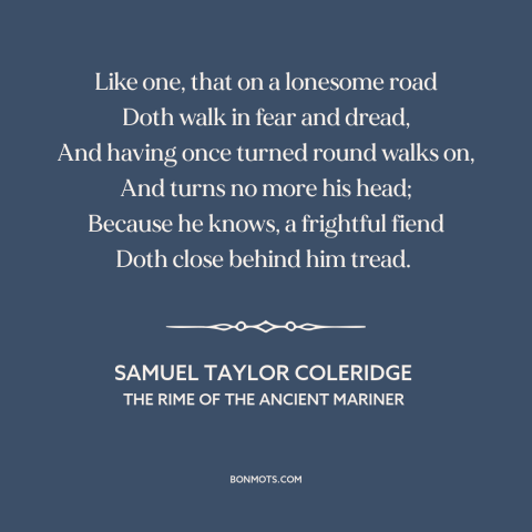 A quote by Samuel Taylor Coleridge about fear: “Like one, that on a lonesome road Doth walk in fear and dread, And…”