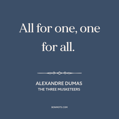 A quote by Alexandre Dumas about unity: “All for one, one for all.”