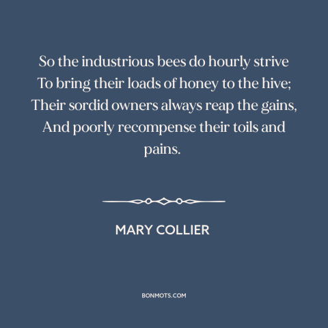 A quote by Mary Collier about bees: “So the industrious bees do hourly strive To bring their loads of honey to…”