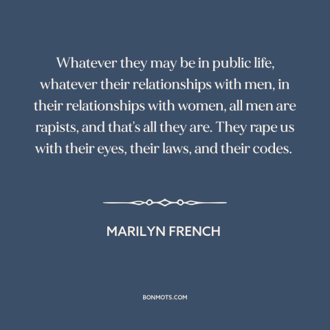 A quote by Marilyn French about rape: “Whatever they may be in public life, whatever their relationships with men, in their…”