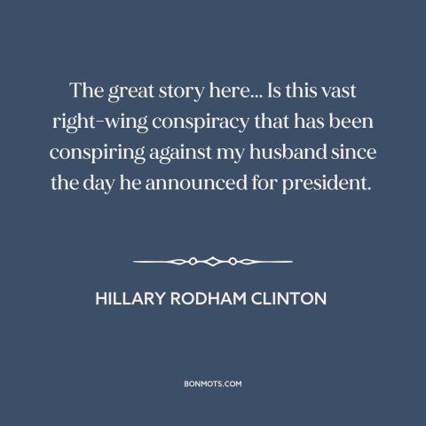 A quote by Hillary Rodham Clinton about monica lewinsky scandal: “The great story here... Is this vast right-wing…”