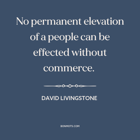 A quote by David Livingstone about trade and commerce: “No permanent elevation of a people can be effected without…”