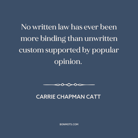 A quote by Carrie Chapman Catt about custom and convention: “No written law has ever been more binding than…”