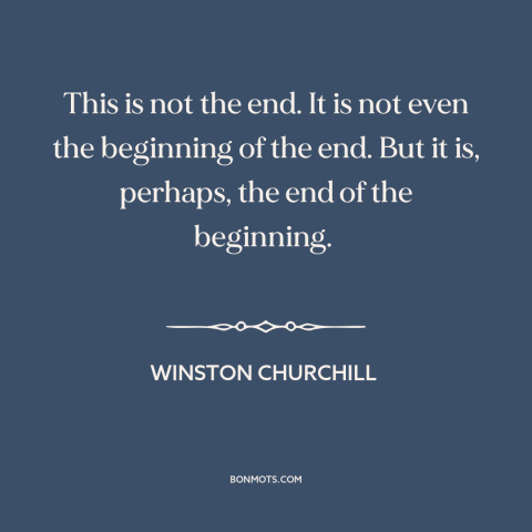A quote by Winston Churchill about world war ii: “This is not the end. It is not even the beginning of the end.”
