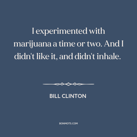 A quote by Bill Clinton about marijuana: “I experimented with marijuana a time or two. And I didn't like it, and…”