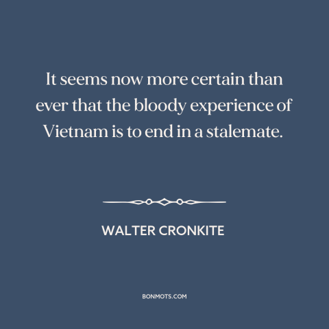 A quote by Walter Cronkite about vietnam war: “It seems now more certain than ever that the bloody experience of Vietnam is…”