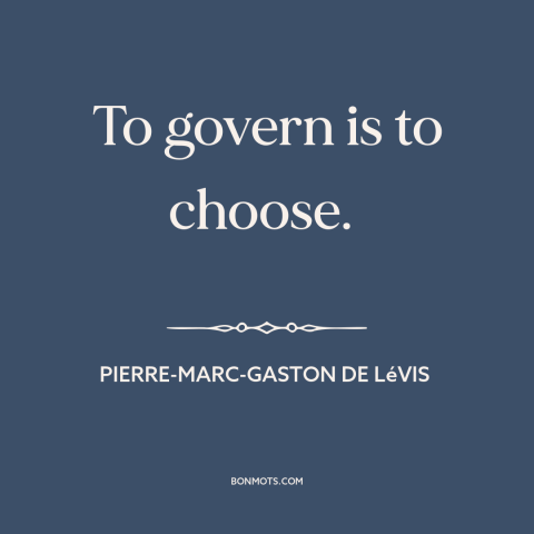 A quote by Pierre-Marc-Gaston de Lévis about political leadership: “To govern is to choose.”
