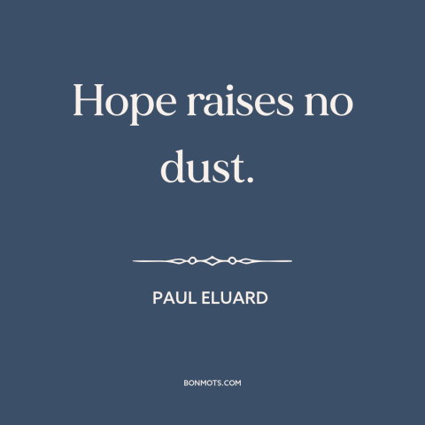 A quote by Paul Eluard about hope: “Hope raises no dust.”