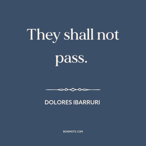 A quote by Dolores Ibarruri: “They shall not pass.”