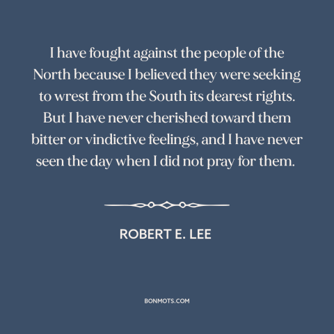 A quote by Robert E. Lee about the American Civil War: “I have fought against the people of the North because I believed…”