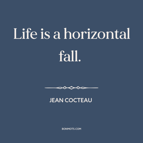 A quote by Jean Cocteau about nature of life: “Life is a horizontal fall.”