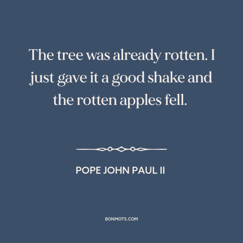 A quote by Pope John Paul II about fall of communism: “The tree was already rotten. I just gave it a good shake and the…”