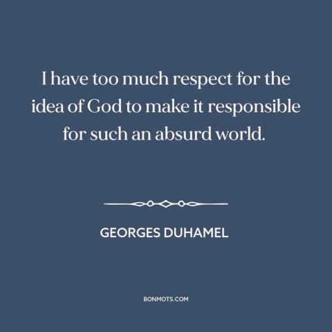 A quote by Georges Duhamel about problem of evil: “I have too much respect for the idea of God to make it responsible…”