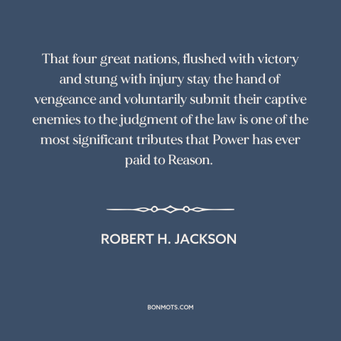 A quote by Robert H. Jackson about magnanimity in war: “That four great nations, flushed with victory and stung with injury…”