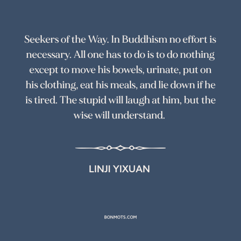 A quote by Linji Yixuan about letting go: “Seekers of the Way. In Buddhism no effort is necessary. All one has to…”