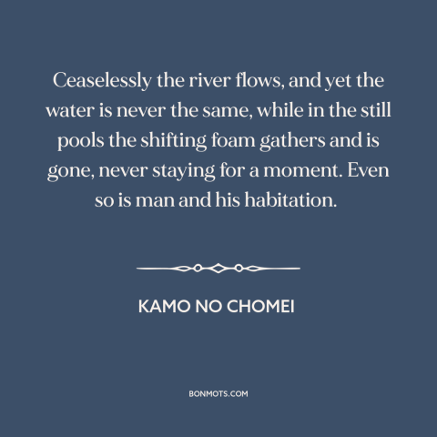 A quote by Kamo no Chomei about rivers: “Ceaselessly the river flows, and yet the water is never the same, while in…”