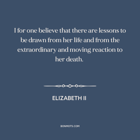 A quote by Elizabeth II about princess diana: “I for one believe that there are lessons to be drawn from her life…”